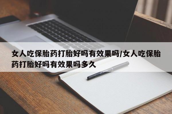 流产药微信购买联系方式女人吃保胎药打胎好吗有效果吗/女人吃保胎药打胎好吗有效果吗多久