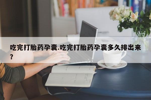 流产药微信购买联系方式吃完打胎药孕囊.吃完打胎药孕囊多久排出来？