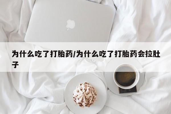 流产药微信购买联系方式为什么吃了打胎药/为什么吃了打胎药会拉肚子