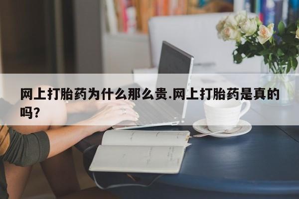 流产药微信购买联系方式网上打胎药为什么那么贵.网上打胎药是真的吗？
