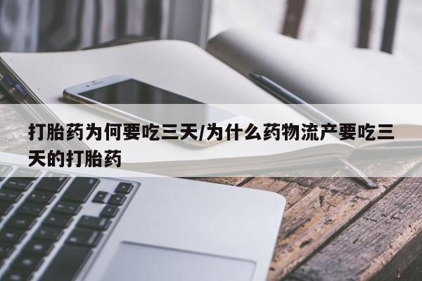 流产药微信购买联系方式打胎药为何要吃三天/为什么药物流产要吃三天的打胎药