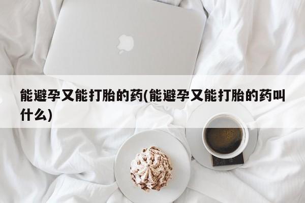 流产药微信购买联系方式能避孕又能打胎的药(能避孕又能打胎的药叫什么)