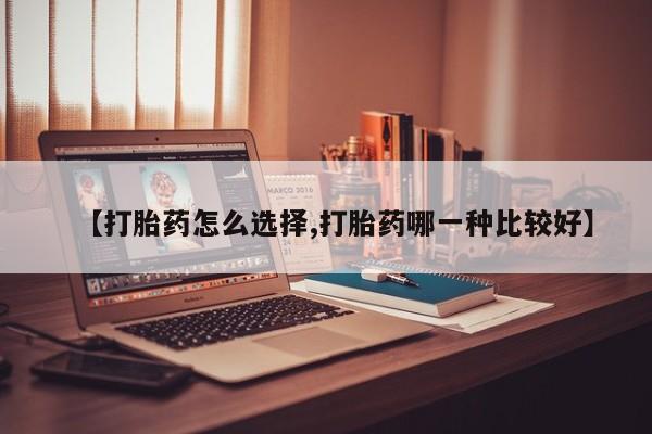 流产药微信购买联系方式【打胎药怎么选择,打胎药哪一种比较好】