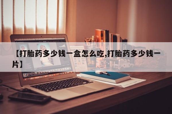 流产药微信购买联系方式【打胎药多少钱一盒怎么吃,打胎药多少钱一片】